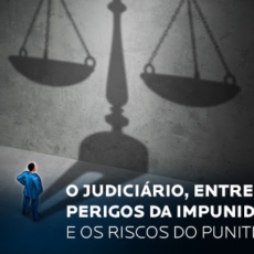 Judiciário: entre os perigos da impunidade e os riscos do punitivismo