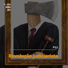 Podcast ‘Salvo Melhor Juízo’: Revolução Judiciarista