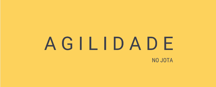 Agilidade no JOTA: uma visão geral (Parte 1)
