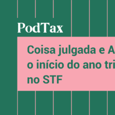 Coisa julgada e ADC 49: o início do ano tributário no STF. Ouça o PodTax #10