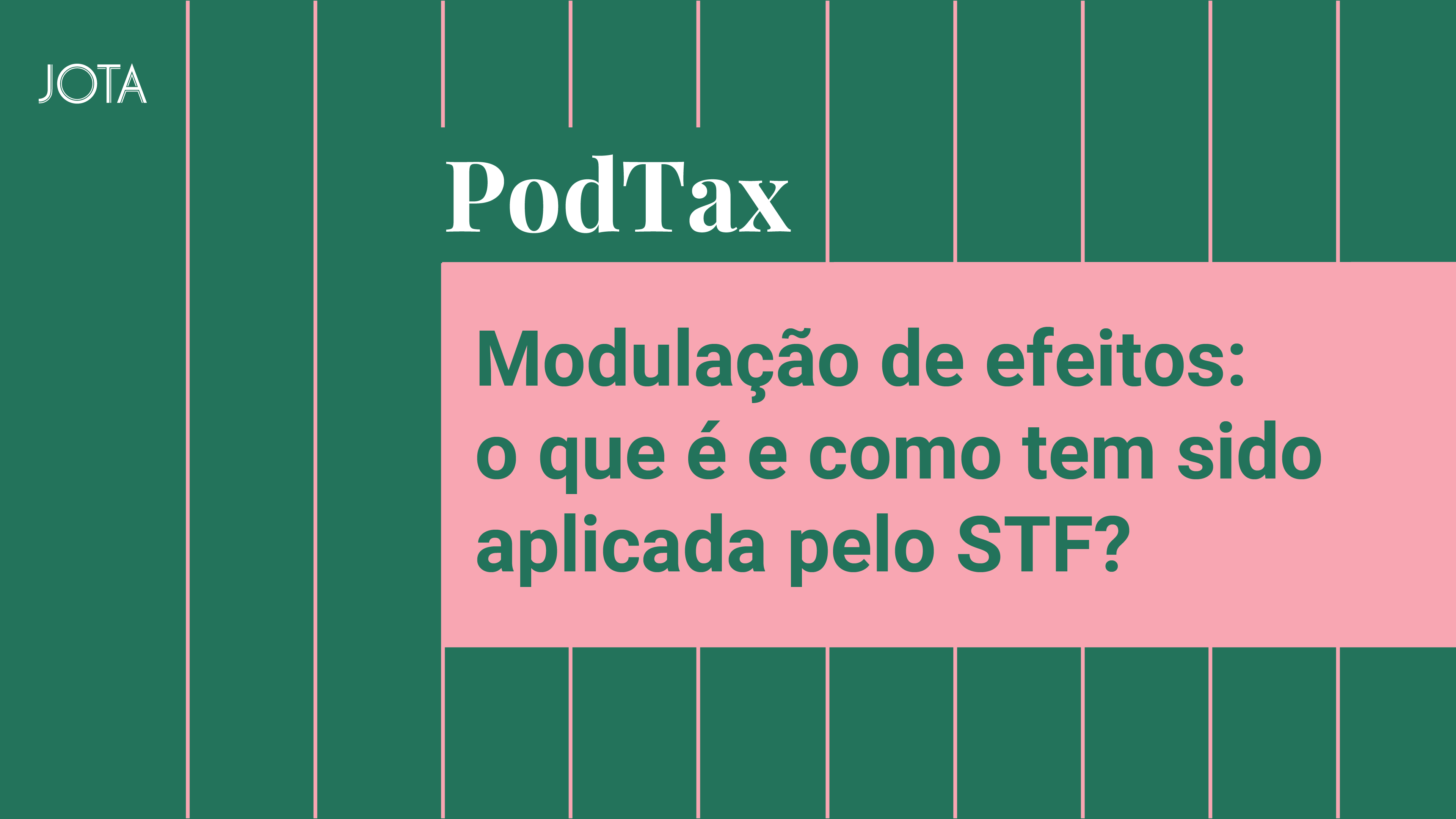 Modulação de efeitos: o que é e como o STF aplica? Ouça o Podtax #23