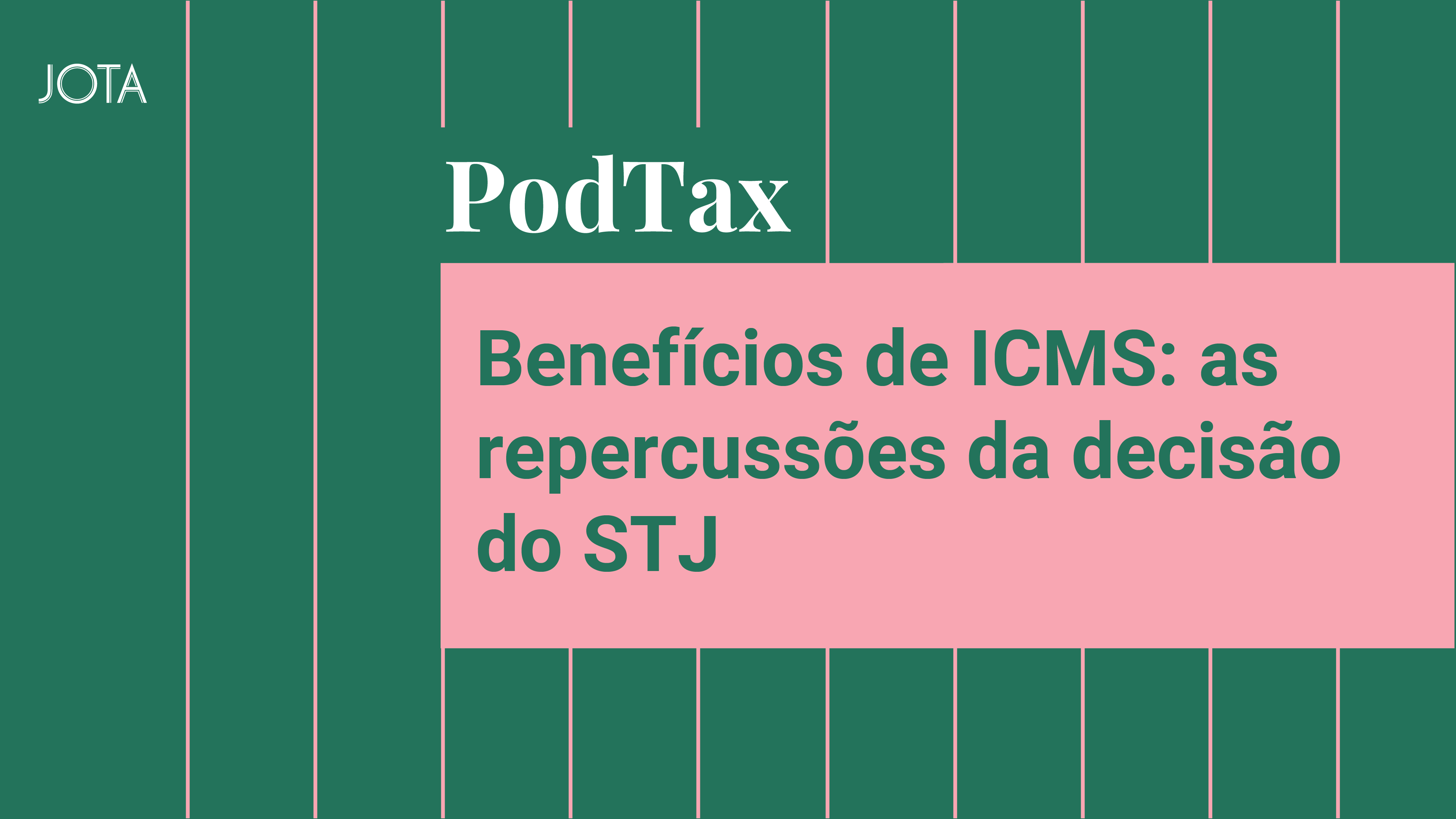 Benefícios de ICMS: as repercussões da decisão do STJ. Ouça o PodTax #25