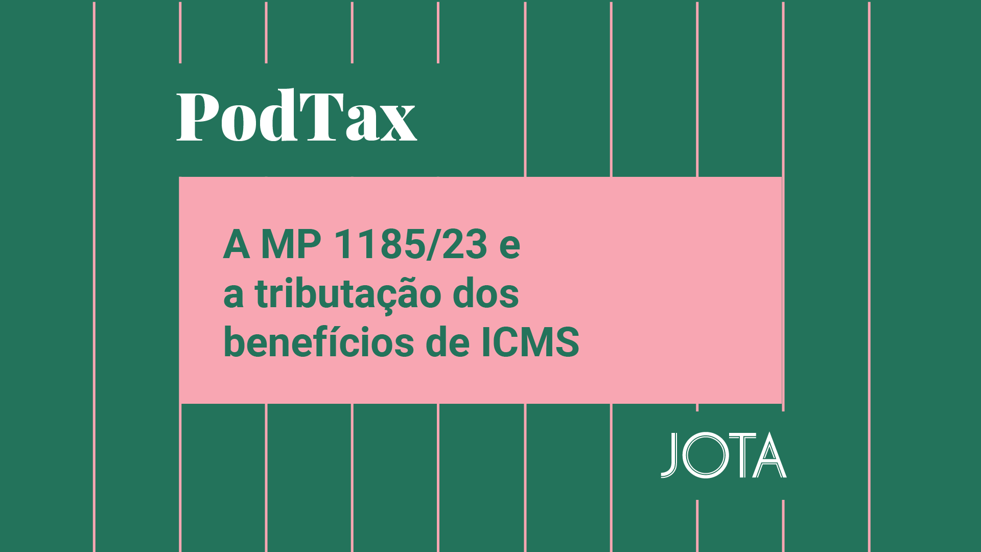 A MP 1185 e a tributação dos benefícios de ICMS: ouça o PodTax #28